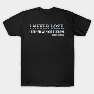 I never lose. I either win or learn. Nelson Mandela T-Shirt